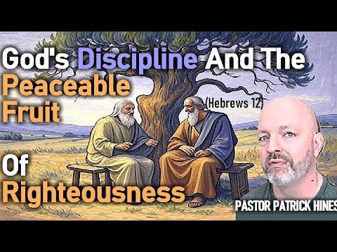 God's Discipline and the Peaceable Fruit of Righteousness - Hebrews 12