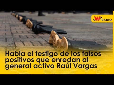 Habla el testigo de los falsos positivos que enredan al general activo Raúl Vargas