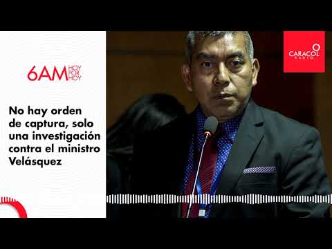 No hay orden de captura, solo una investigación contra el ministro Velásquez | Caracol Radio