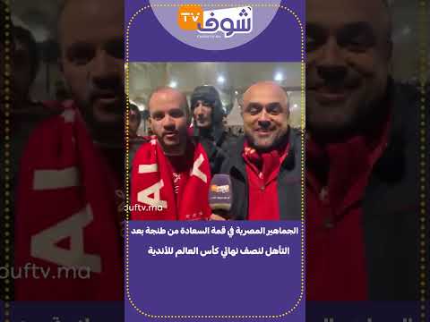 الجماهير المصرية في قمة السعادة من طنجة بعد التأهل لنصف نهائي كأس العالم للأندية:شكرا حيث شجعتونا
