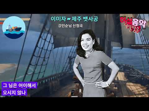 이미자 - 제주 뱃사공  "작사 <strong>한산도</strong>. 작곡 박춘석".  강인순님 희망곡