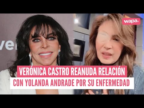 VERÓNICA CASTRO perdona a YOLANDA ANDRADE en medio de su ENFERMEDAD TERMINAL