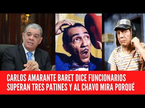 CARLOS AMARANTE BARET DICE FUNCIONARIOS SUPERAN TRES PATINES Y AL CHAVO MIRA PORQUÉ
