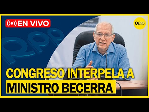 #EnVivo |  Óscar Becerra: Congreso interpela al ministro de Educación