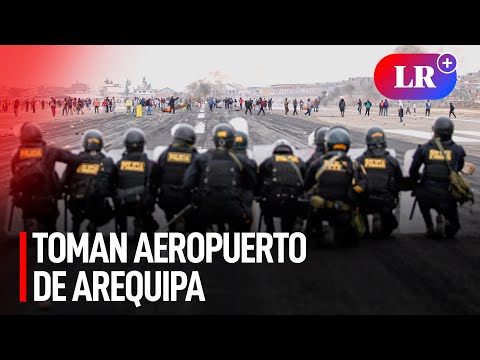 Toman aeropuerto de Arequipa para exigir adelanto de elecciones y el cierre del Congreso | #LR