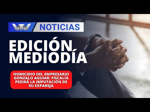 Edición Mediodía 27/02 | Homicidio del empresario Aguiar: fiscalía pedirá imputación de su expareja