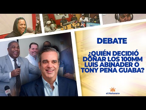 ¿Quién Decidió Donar los 100MM a los Artistas, Luis Abinader o Tony Peña Guaba? - El Debate