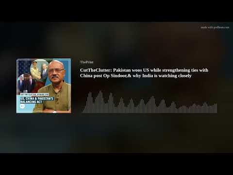CutTheClutter: Pakistan woos US while strengthening ties with China post Op Sindoor,&amp; why India is w