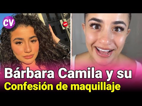 Bárbara Camila y SU CONFESIÓN de MAQUILLAJE