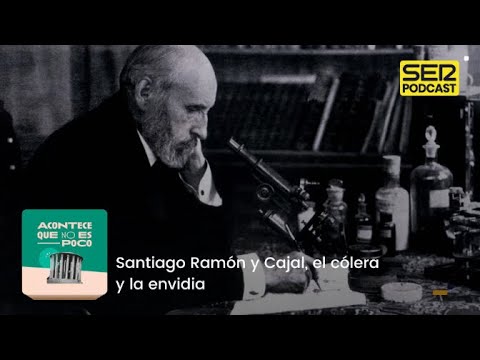 Acontece que no es poco | Santiago Ramón y Cajal, el cólera y la envidia