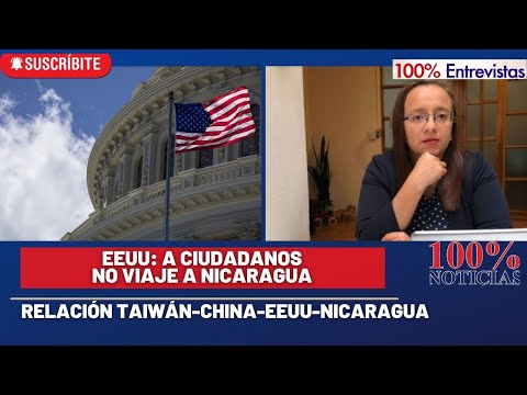 EEUU a ciudadanos: no viaje a Nicaragua/ Análisis elección Taiwán relación China, EEUU, Nicaragua