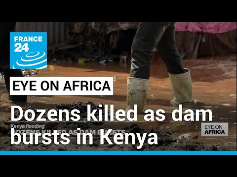 Dozens killed as dam bursts in Kenya flooding • FRANCE 24 English