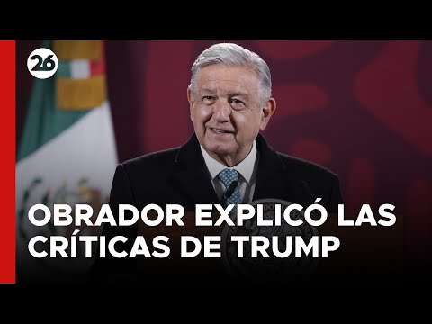 MÉXICO | López Obrador explicó las críticas de Trump sobre los Cárteles de Sinaloa