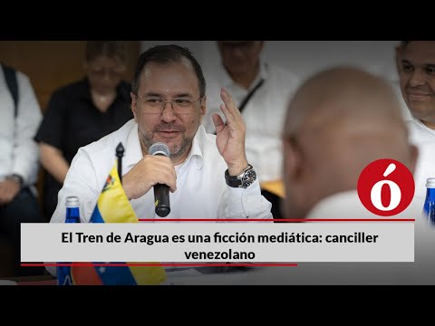El Tren de Aragua es una ficción mediática: canciller venezolano