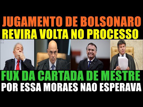 JULGAMENTO DE BOLSONARO REVIRA VOLTA NO PROCESSO-FUX DA CARTADA DE MESTRE