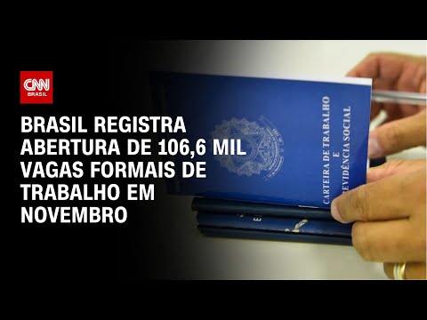 Brasil registra abertura de 106,6 mil vagas formais de trabalho em novembro | LIVE CNN