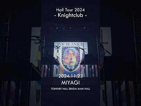 2024.11.23 MIYAGI・TOHKNET HALL SENDAI MAIN HALL「VK Blanka Hall Tour 2024 - Knightclub -」