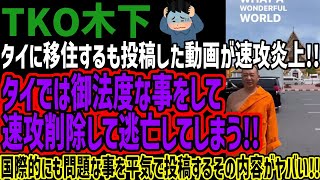 【TKO木下】タイに移住するも投稿した動画が速攻炎上!!タイでは御法度な事をして速攻削除して逃亡してしまう!!国際的にも問題な事を平気で投稿