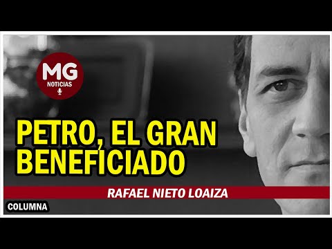 PETRO, EL GRAN BENEFICIADO  Columna Rafael Nieto Loaiza