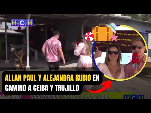 Allan Paul y Alejandra Rubio en camino  disfrutar de estas vacaciones en La Ceiba y Trujillo ?
