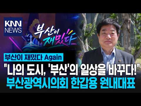 [부산이 재밌다 Again] "나의 도시, '부산'의 일상을 바꾸다!" _부산광역시의회 한갑용 원내대표 / KNN