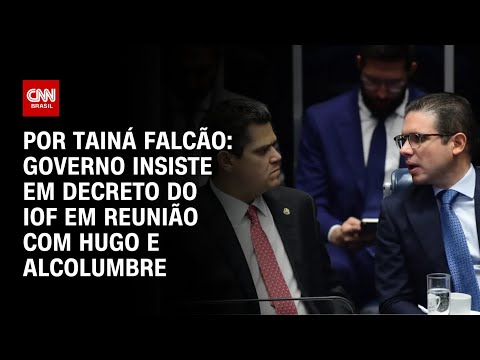 ​Governo insiste em decreto do IOF em reunião com Hugo e Alcolumbre | BASTIDORES CNN