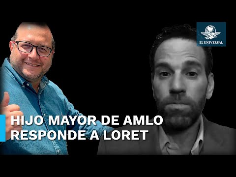 Responde hijo mayor de AMLO a Loret de Mola  “fue con dinero honesto