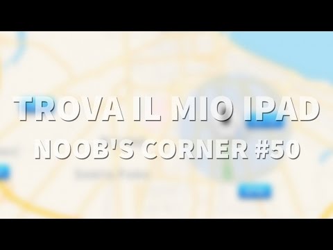 Usare "Trova il mio iPad" - Noob's Corner iPad #50
