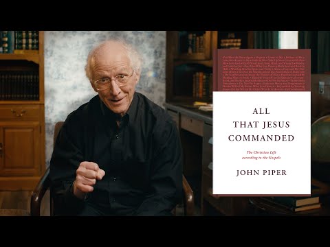 John Piper on ‘All That Jesus Commanded’