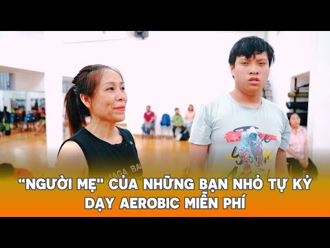 Người mẹ của những đứa trẻ tự kỷ tại TP.HCM, dạy aerobic miễn phí