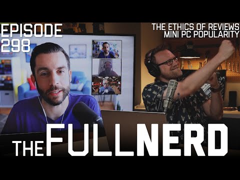 The Ethics Of Reviews, Mini PC Popularity & More | The Full Nerd ep. 298