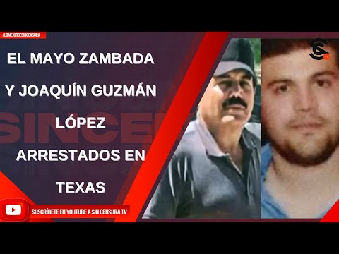 EL MAYO ZAMBADA Y JOAQUÍN GUZMÁN LÓPEZ ARRESTADOS EN TEXAS