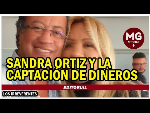 SANDRA ORTIZ Y LA CAPTACIÓN DE DINEROS  Editorial Los Irreverentes