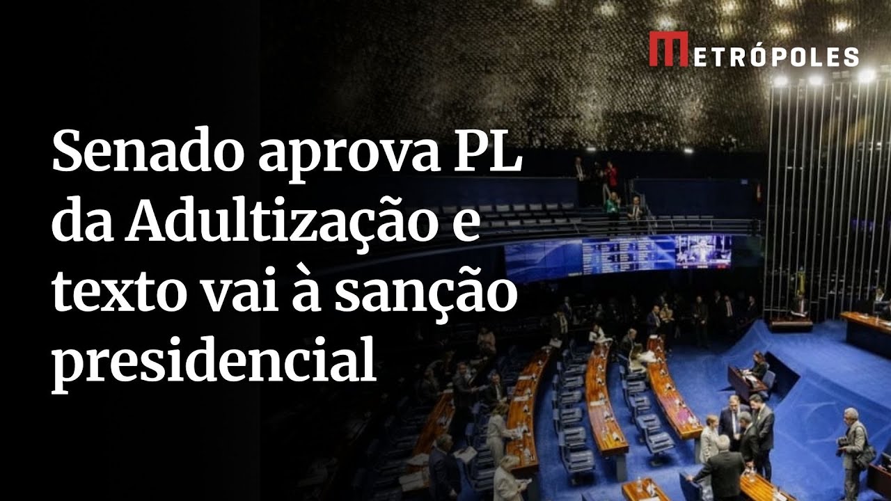 Senado aprova PL da Adultização e texto vai à sanção presidencial