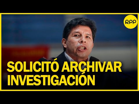 Pedro Castillo solicitó archivar la investigación preparatoria en su contra