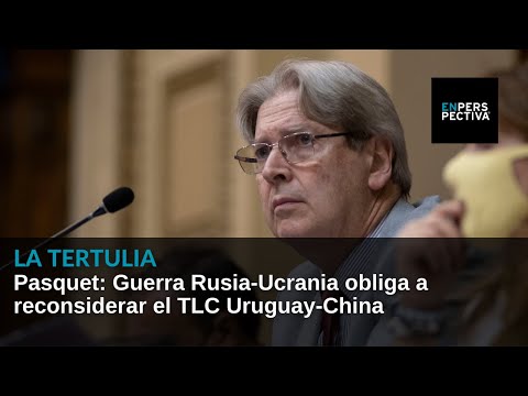 Pasquet: Guerra Rusia-Ucrania obliga a reconsiderar el TLC Uruguay-China