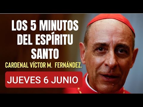 LOS CINCO MINUTOS DEL ESPÍRITU SANTO.  CARDENAL VÍCTOR M.  FERNÁNDEZ.  JUEVES 6 JUNIO /24