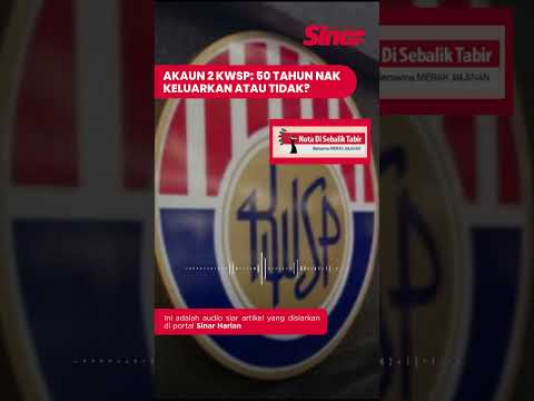Akaun 2 KWSP: 50 tahun nak keluarkan atau tidak?
