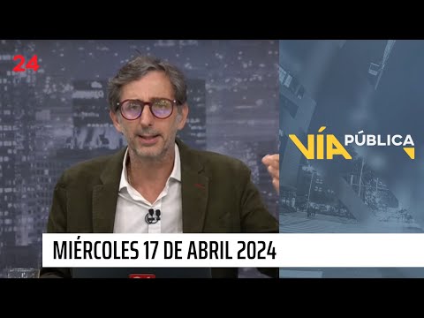 Vía Pública - Miércoles 17 de abril 2024 | 24 Horas TVN Chile