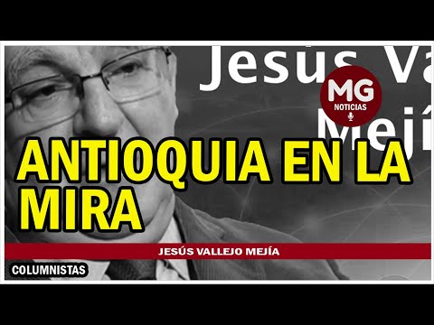 ANTIOQUIA EN LA MIRA  Columna Jesús Valleejo Mejía