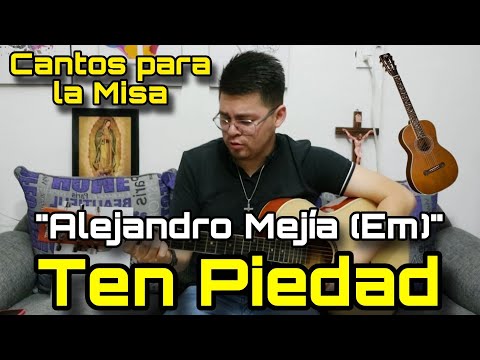 Canto de TEN PIEDAD (Alejandro Mejía) Em - Cantos para la Misa  ?