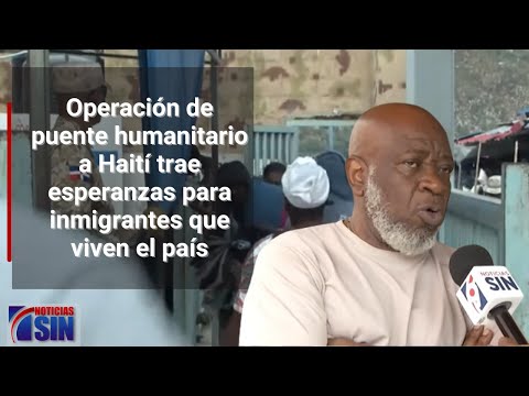 Operación de puente humanitario a Haití trae esperanzas para inmigrantes que viven el país