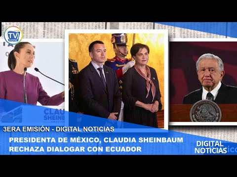 PRESIDENTA DE MÉXICO, CLAUDIA SHEINBAUM RECHAZA DIALOGAR CON ECUADOR