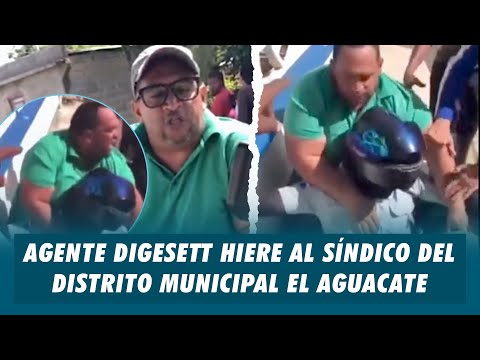 Agente Digesett hiere al Síndico del distrito municipal El Aguacate