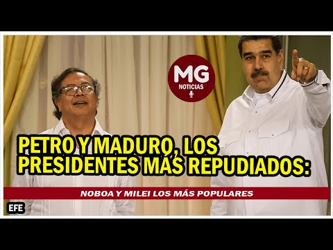 PETRO Y MADURO LOS PRESIDENTES MAS REPUDIADOS  Noboa y Milei los más populares