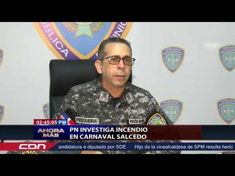PN investiga incendio en carnaval Salcedo
