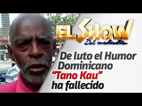 De luto el Humor Dominicano “Tano Kau” ha fallecido | El Show del Mediodía