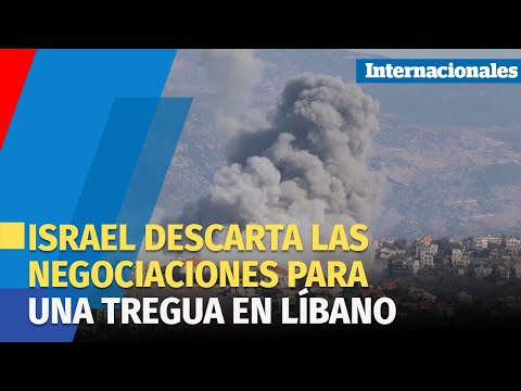 Israel descarta las negociaciones para una tregua en Líbano y mantiene los bombardeos