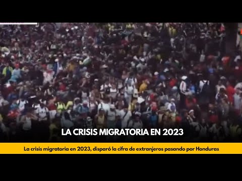 La crisis migratoria en 2023, disparó la cifra de extranjeros pasando por Honduras
