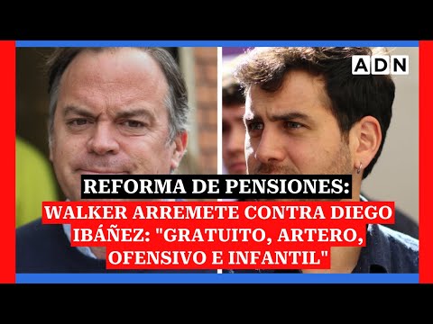 Reforma de Pensiones: Walker arremete contra Diego Ibáñez: Gratuito, artero, ofensivo e infantil